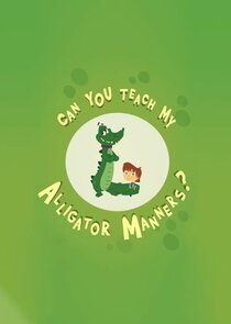 Can You Teach My Alligator Manners?