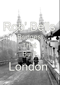 Rob Bells Bridges That Built London